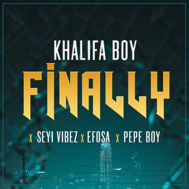 Khalifa Boy ft. Seyi Vibez, Efosa & Pepe Boy — Finally
