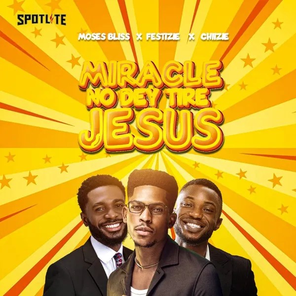 Moses Bliss ft. Festizie, Chizie – Miracle No Dey Tire Jesus